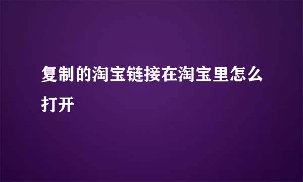 复制的淘宝链接在淘宝里怎么打开