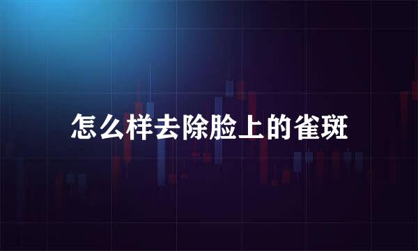 怎么样去除脸上的雀斑