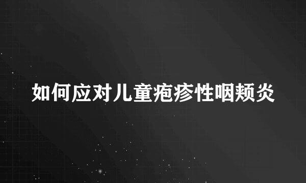 如何应对儿童疱疹性咽颊炎