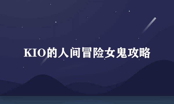 KIO的人间冒险女鬼攻略