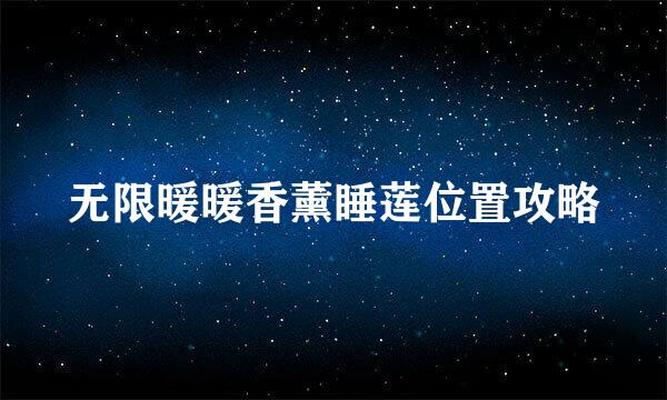 无限暖暖香薰睡莲位置攻略
