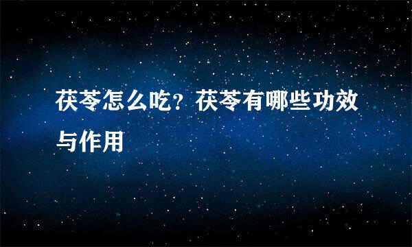 茯苓怎么吃？茯苓有哪些功效与作用