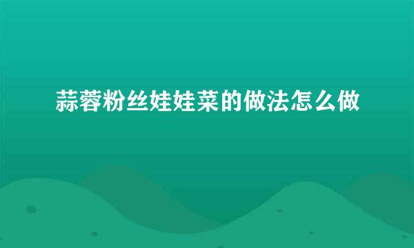 蒜蓉粉丝娃娃菜的做法怎么做