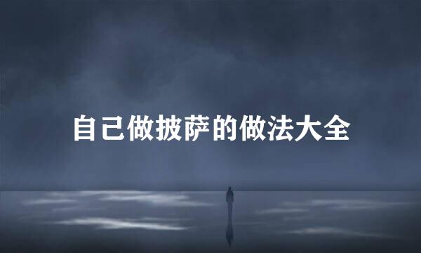 自己做披萨的做法大全