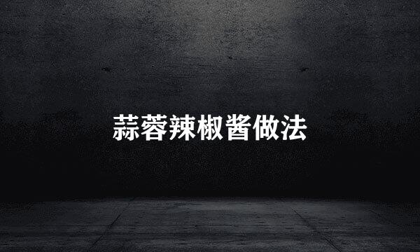 蒜蓉辣椒酱做法