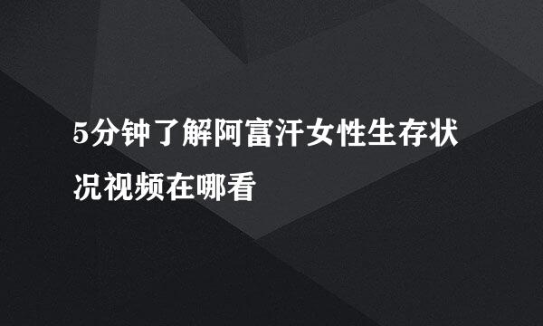 5分钟了解阿富汗女性生存状况视频在哪看