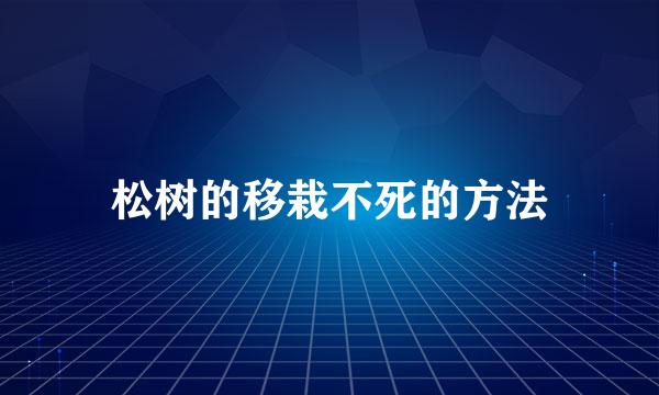 松树的移栽不死的方法