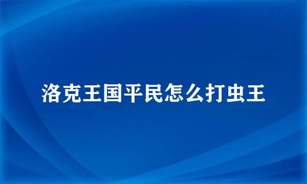 洛克王国平民怎么打虫王