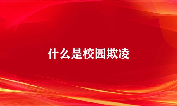 什么是校园欺凌