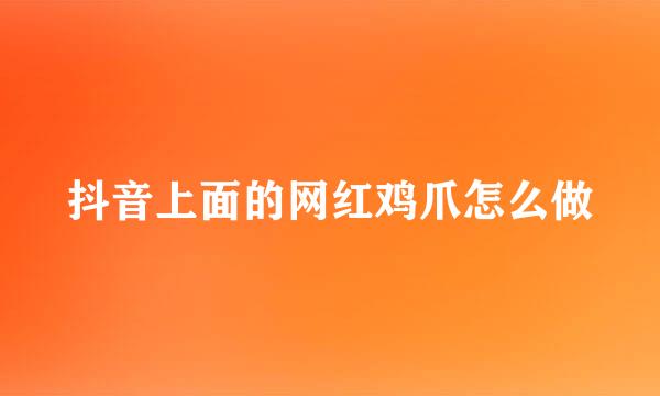 抖音上面的网红鸡爪怎么做