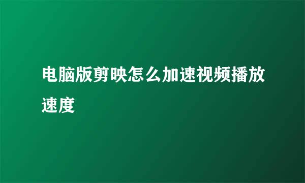 电脑版剪映怎么加速视频播放速度