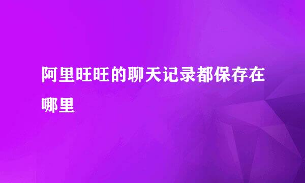 阿里旺旺的聊天记录都保存在哪里
