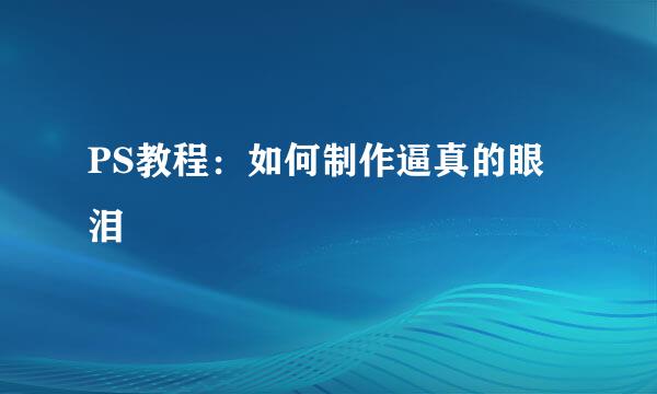 PS教程：如何制作逼真的眼泪