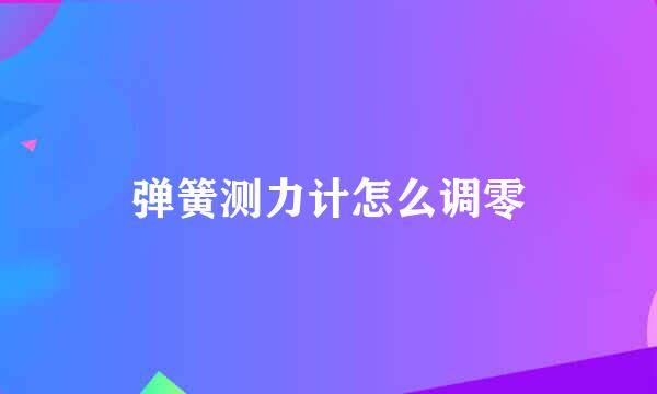 弹簧测力计怎么调零