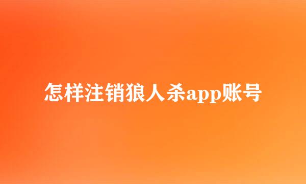 怎样注销狼人杀app账号
