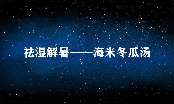 祛湿解暑——海米冬瓜汤