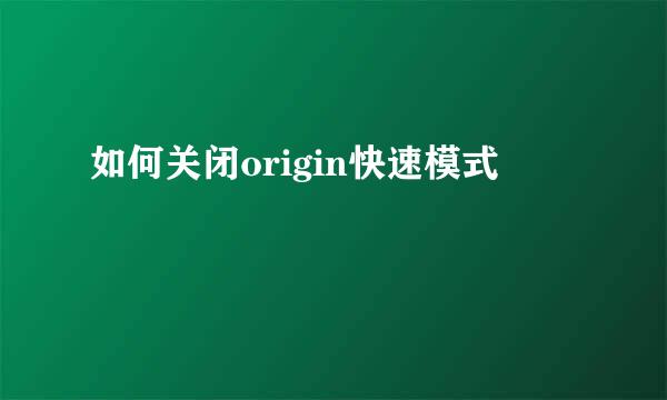 如何关闭origin快速模式