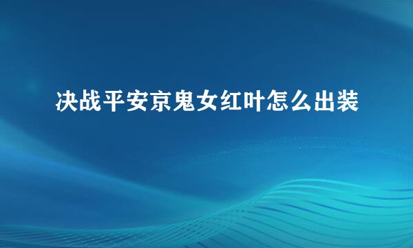决战平安京鬼女红叶怎么出装
