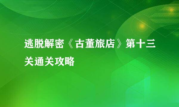 逃脱解密《古董旅店》第十三关通关攻略