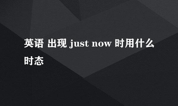 英语 出现 just now 时用什么时态 