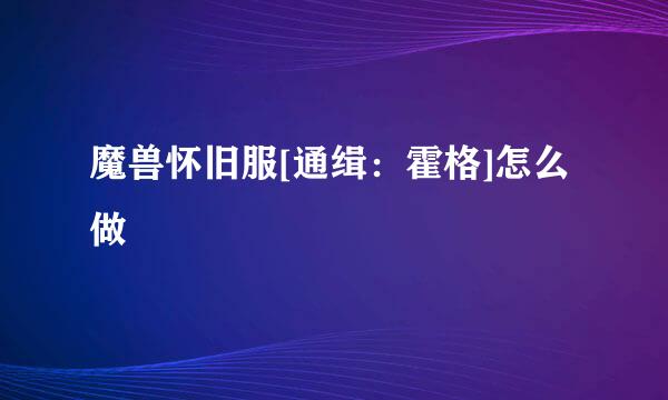 魔兽怀旧服[通缉：霍格]怎么做