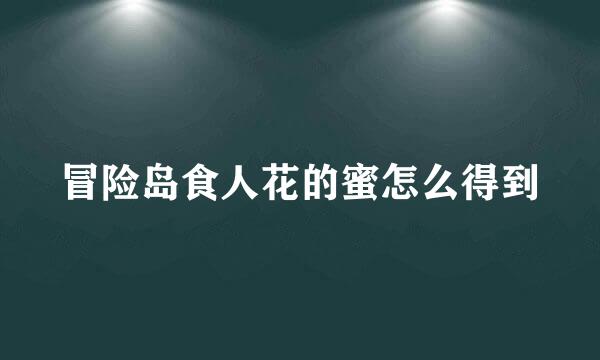 冒险岛食人花的蜜怎么得到