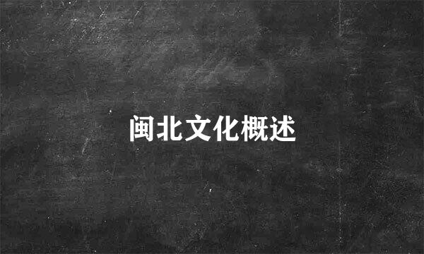闽北文化概述