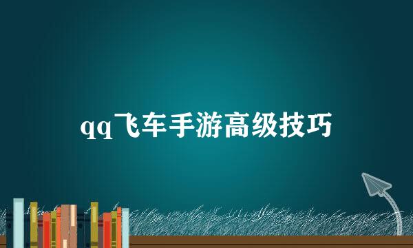 qq飞车手游高级技巧