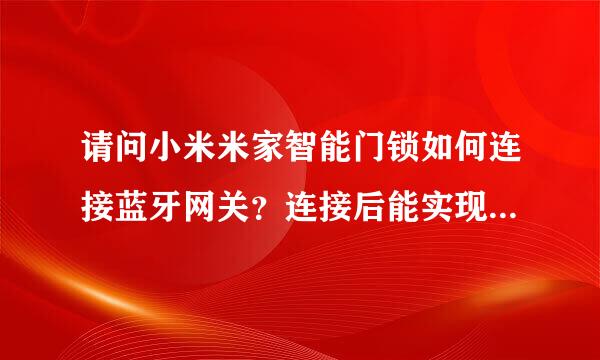 请问小米米家智能门锁如何连接蓝牙网关？连接后能实现哪些功能
