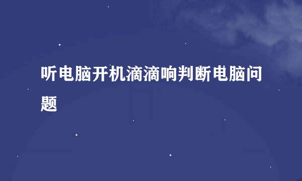 听电脑开机滴滴响判断电脑问题