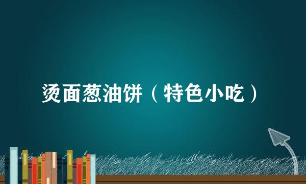 烫面葱油饼（特色小吃）