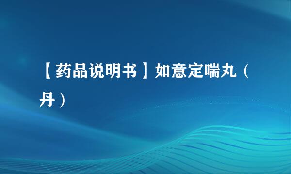 【药品说明书】如意定喘丸（丹）