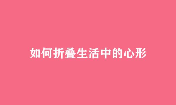 如何折叠生活中的心形