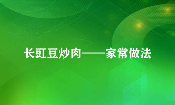 长豇豆炒肉——家常做法