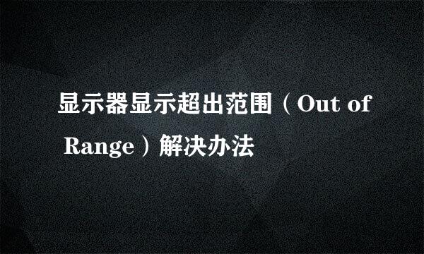 显示器显示超出范围（Out of Range）解决办法