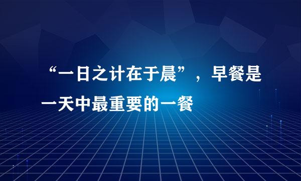 “一日之计在于晨”，早餐是一天中最重要的一餐