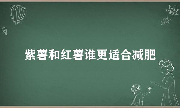 紫薯和红薯谁更适合减肥