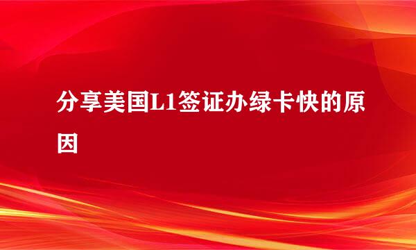 分享美国L1签证办绿卡快的原因