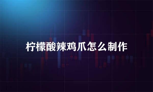 柠檬酸辣鸡爪怎么制作