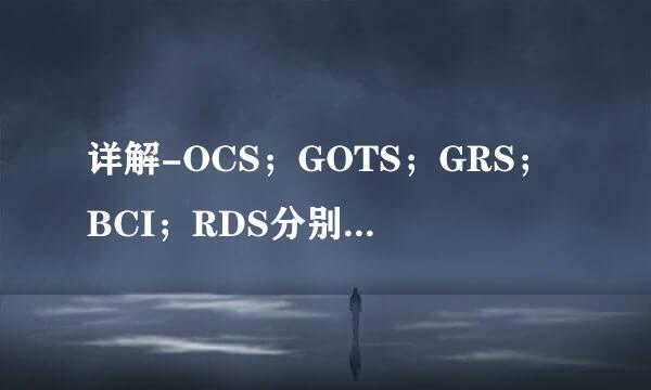 详解-OCS；GOTS；GRS；BCI；RDS分别指的是什么