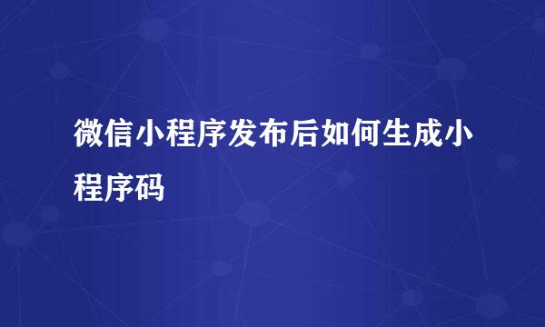 微信小程序发布后如何生成小程序码
