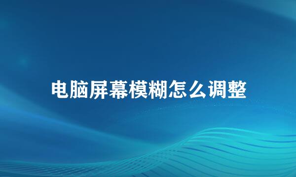 电脑屏幕模糊怎么调整