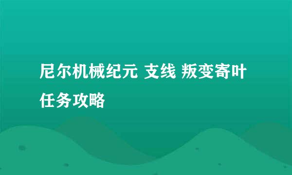 尼尔机械纪元 支线 叛变寄叶 任务攻略