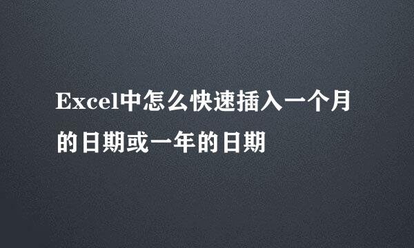 Excel中怎么快速插入一个月的日期或一年的日期
