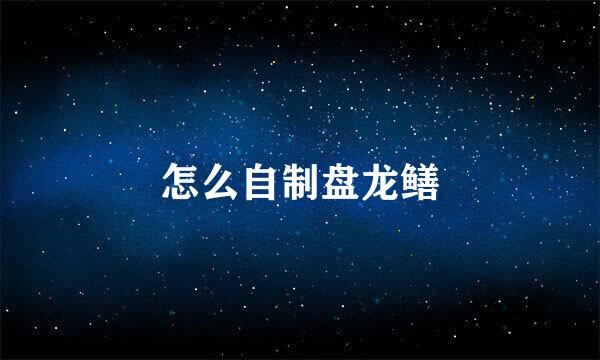 怎么自制盘龙鳝