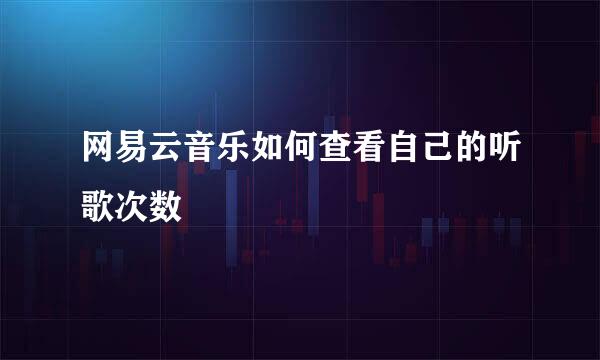 网易云音乐如何查看自己的听歌次数