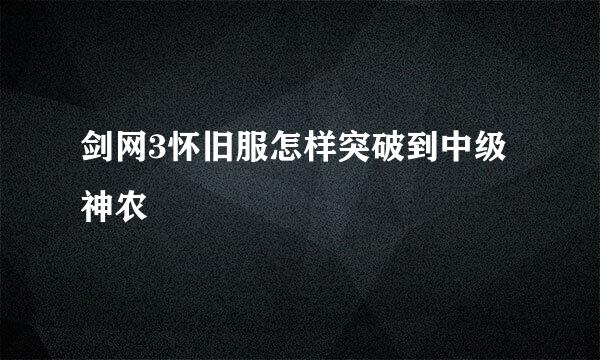 剑网3怀旧服怎样突破到中级神农