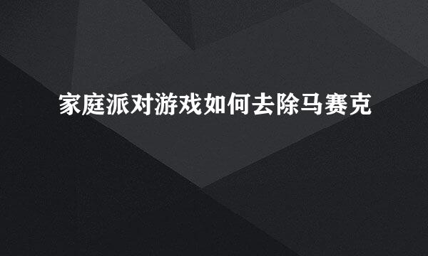 家庭派对游戏如何去除马赛克