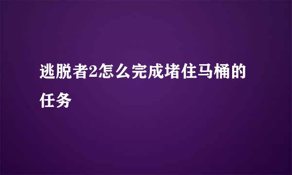 逃脱者2怎么完成堵住马桶的任务