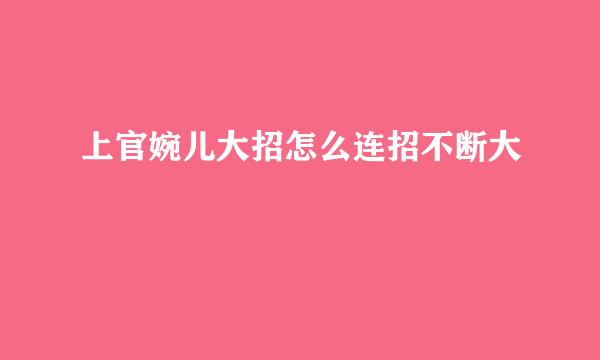 上官婉儿大招怎么连招不断大